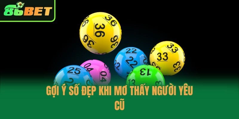 Gợi ý số đẹp khi mơ thấy người yêu cũ