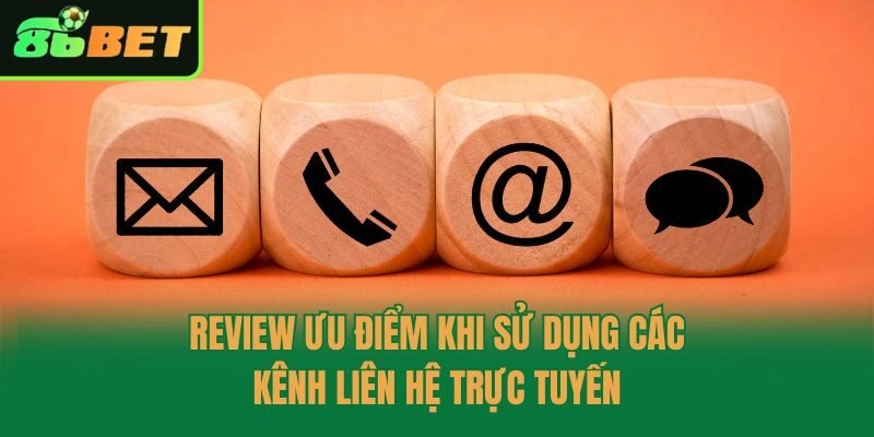Review ưu điểm khi sử dụng các kênh liên hệ trực tuyến
