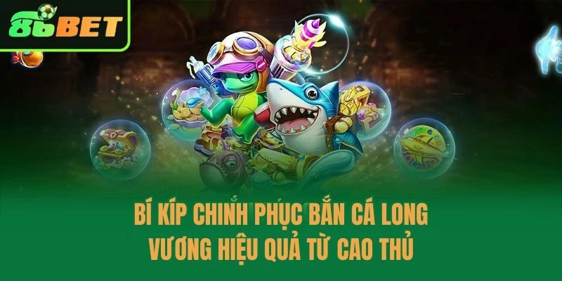 Bí kíp chinh phục Bắn cá long vương hiệu quả từ cao thủ