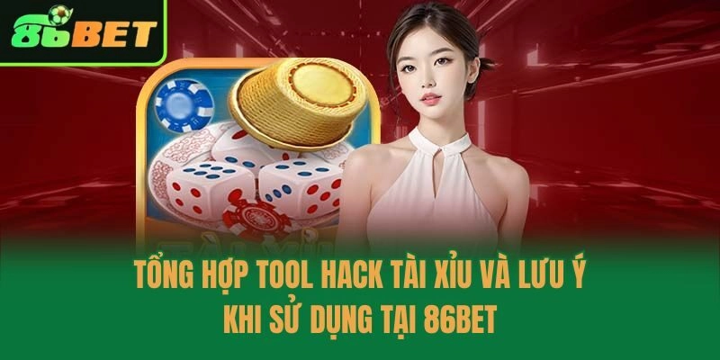 Tổng Hợp Tool Hack Tài Xỉu Và Lưu Ý Khi Sử Dụng Tại 86bet